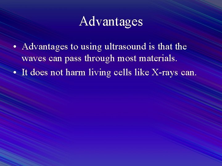 Advantages • Advantages to using ultrasound is that the waves can pass through most