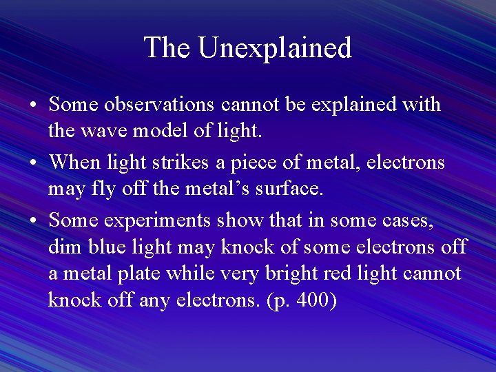 The Unexplained • Some observations cannot be explained with the wave model of light.