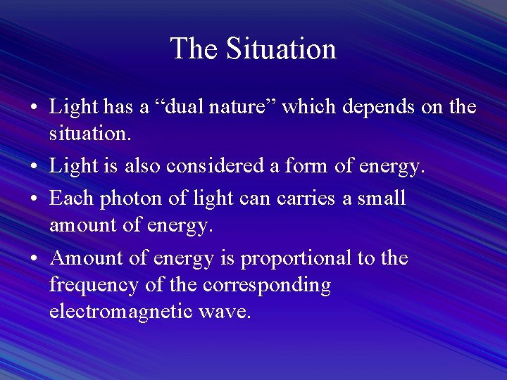 The Situation • Light has a “dual nature” which depends on the situation. •