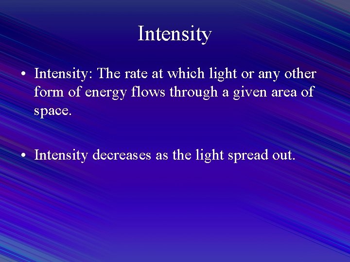 Intensity • Intensity: The rate at which light or any other form of energy