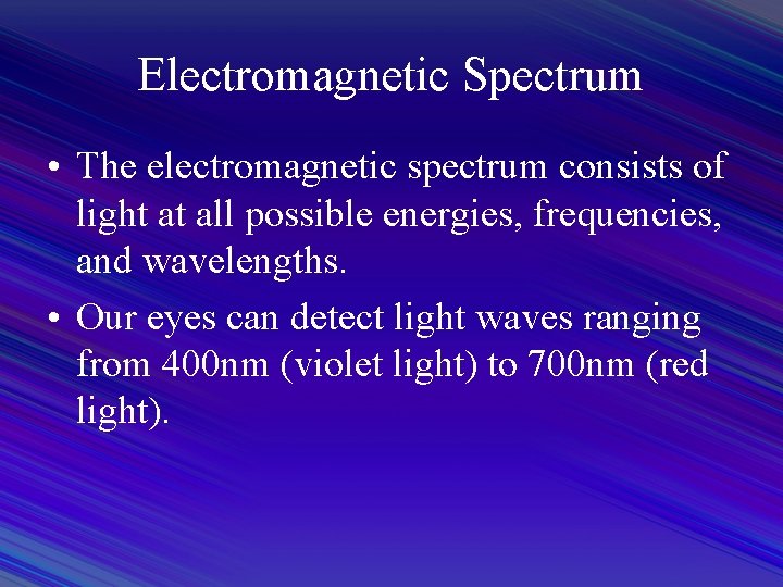 Electromagnetic Spectrum • The electromagnetic spectrum consists of light at all possible energies, frequencies,