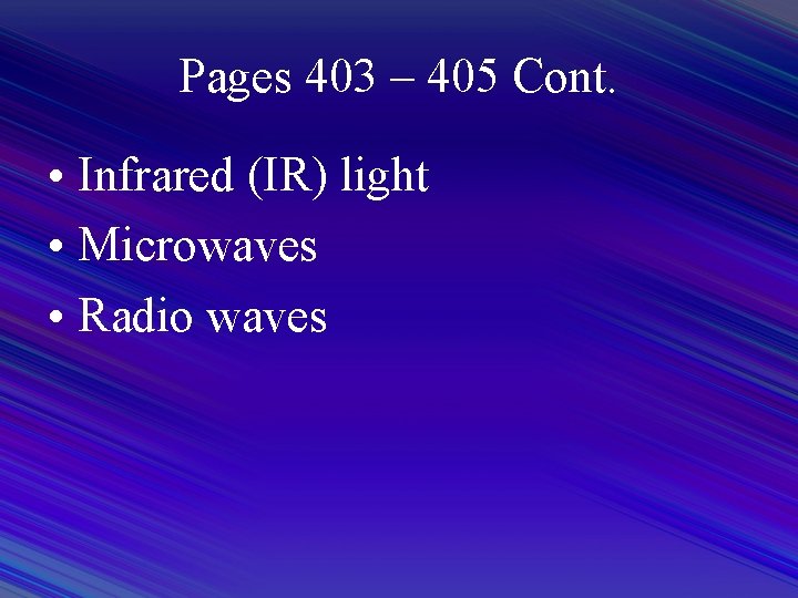 Pages 403 – 405 Cont. • Infrared (IR) light • Microwaves • Radio waves