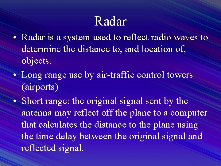 Radar • Radar is a system used to reflect radio waves to determine the