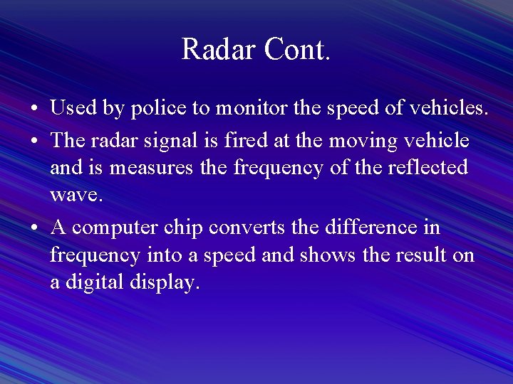 Radar Cont. • Used by police to monitor the speed of vehicles. • The