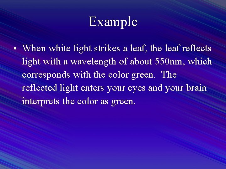 Example • When white light strikes a leaf, the leaf reflects light with a