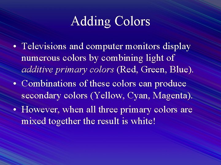 Adding Colors • Televisions and computer monitors display numerous colors by combining light of