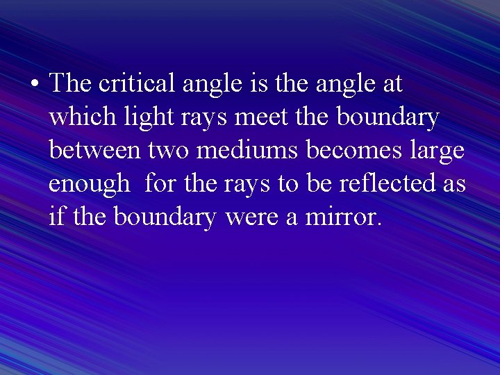  • The critical angle is the angle at which light rays meet the