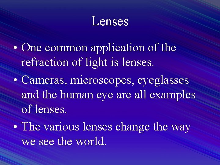 Lenses • One common application of the refraction of light is lenses. • Cameras,