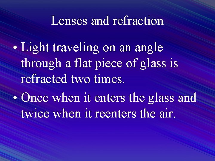 Lenses and refraction • Light traveling on an angle through a flat piece of