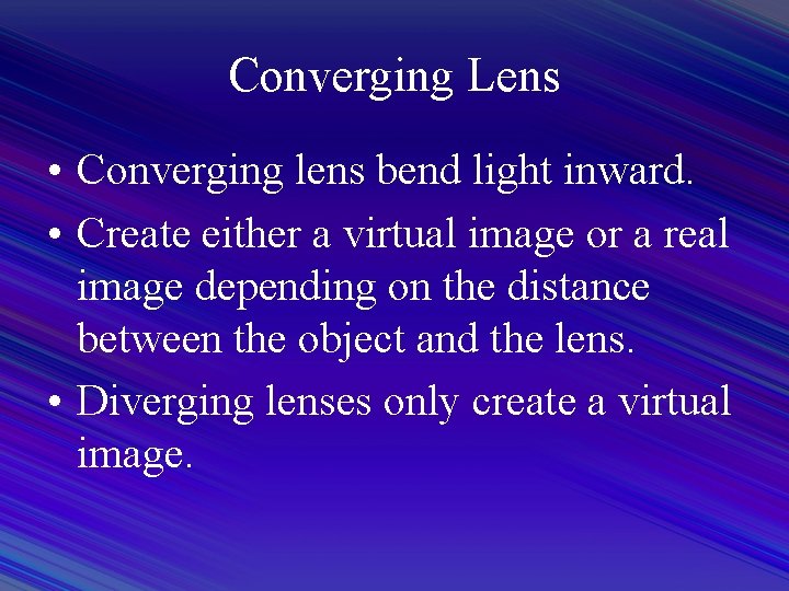 Converging Lens • Converging lens bend light inward. • Create either a virtual image