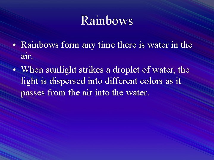 Rainbows • Rainbows form any time there is water in the air. • When
