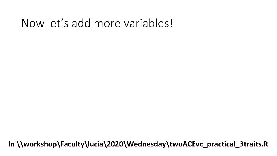 Now let’s add more variables! In \workshopFacultylucia2020Wednesdaytwo. ACEvc_practical_3 traits. R 
