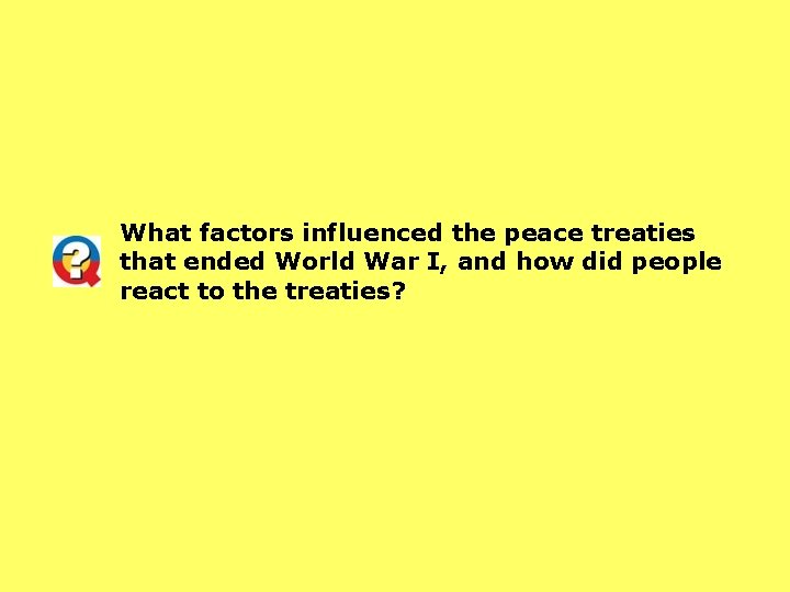 What factors influenced the peace treaties that ended World War I, and how did