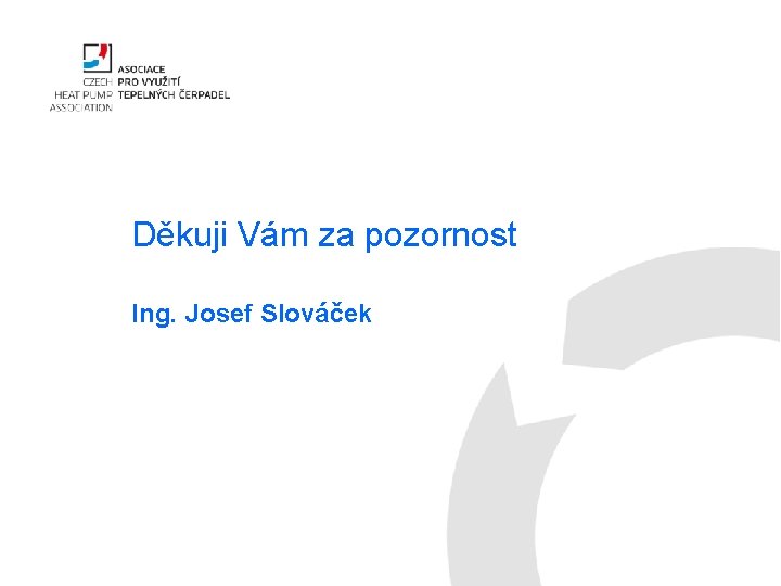 Děkuji Vám za pozornost Ing. Josef Slováček 