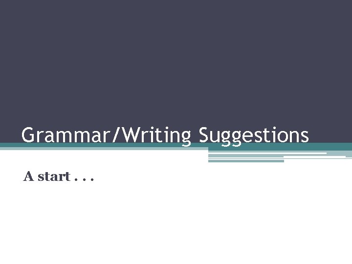 Grammar/Writing Suggestions A start. . . 