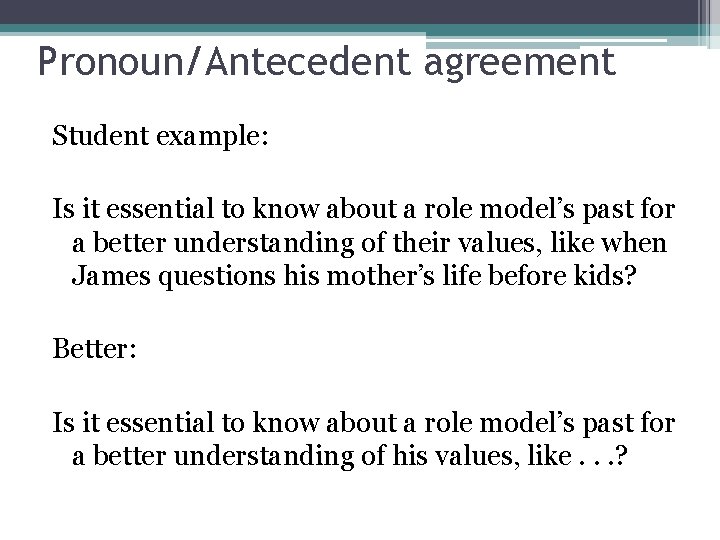 Pronoun/Antecedent agreement Student example: Is it essential to know about a role model’s past