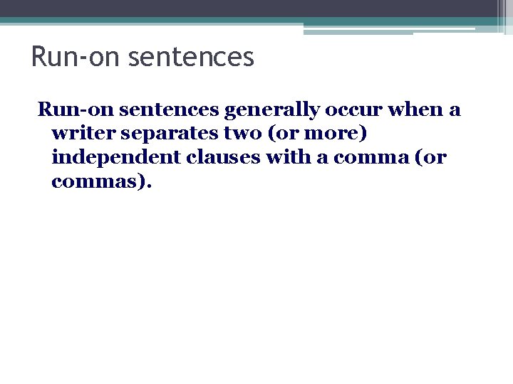 Run-on sentences generally occur when a writer separates two (or more) independent clauses with