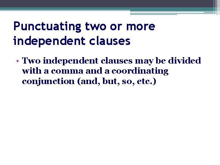 Punctuating two or more independent clauses • Two independent clauses may be divided with