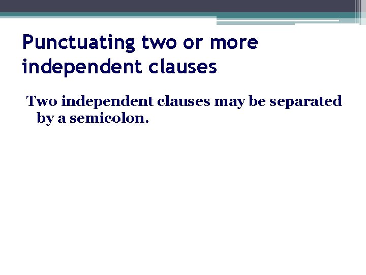Punctuating two or more independent clauses Two independent clauses may be separated by a