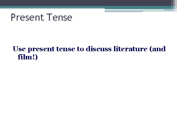 Present Tense Use present tense to discuss literature (and film!) 