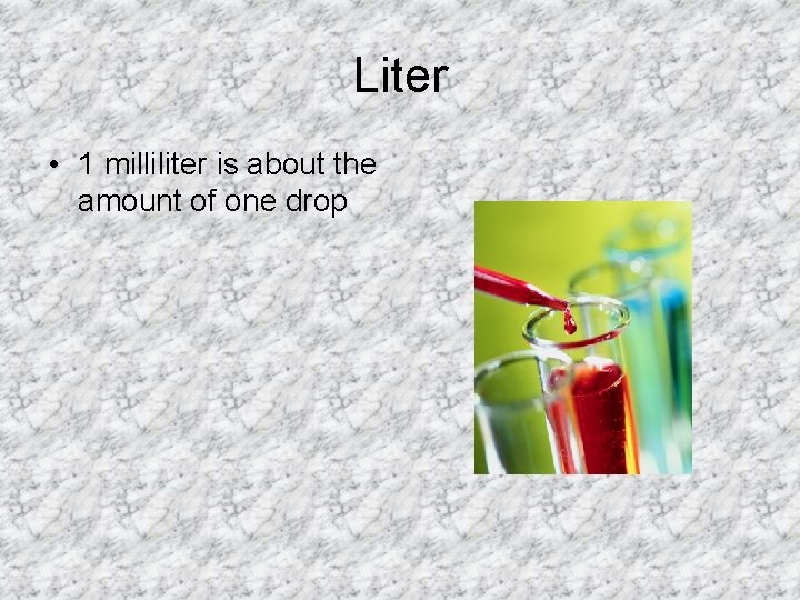 Liter • 1 milliliter is about the amount of one drop Liter • 1 milliliter is about the amount of one drop