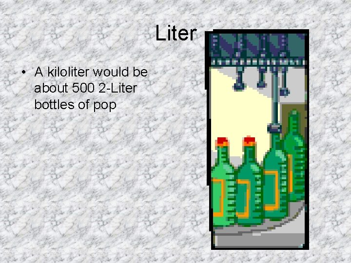 Liter • A kiloliter would be about 500 2 -Liter bottles of pop Liter • A kiloliter would be about 500 2 -Liter bottles of pop