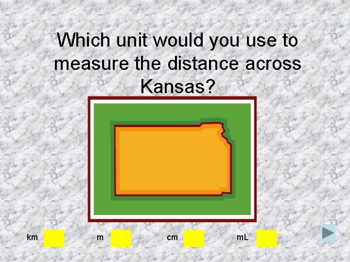 Which unit would you use to measure the distance across Kansas? km m cm Which unit would you use to measure the distance across Kansas? km m cm