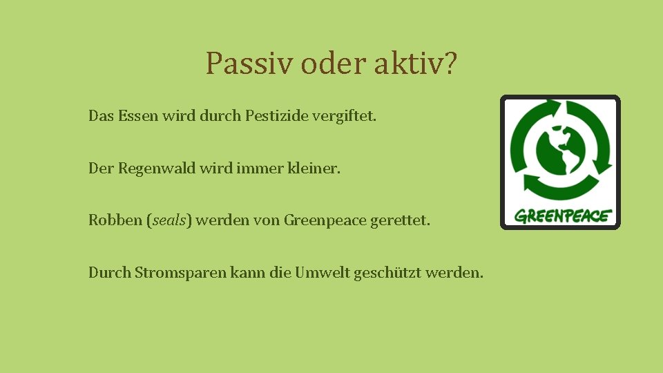 Passiv oder aktiv? Das Essen wird durch Pestizide vergiftet. Der Regenwald wird immer kleiner.