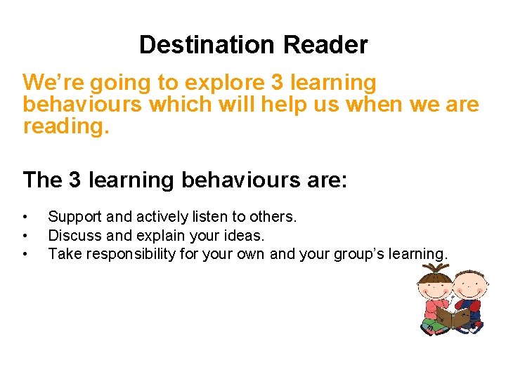 Destination Reader We’re going to explore 3 learning behaviours which will help us when