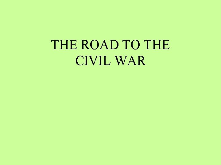 THE ROAD TO THE CIVIL WAR 