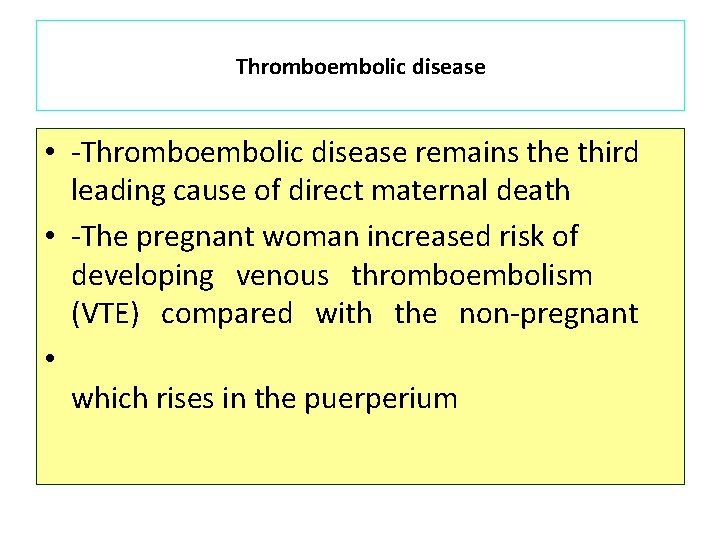 Thromboembolic disease • -Thromboembolic disease remains the third leading cause of direct maternal death