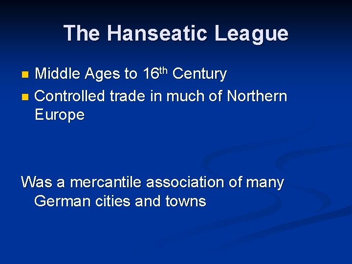 The Hanseatic League Middle Ages to 16 th Century n Controlled trade in much