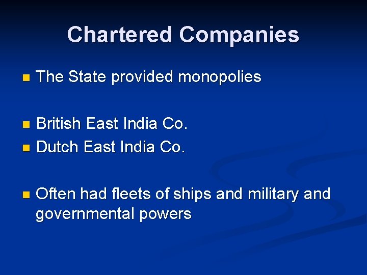 Chartered Companies n The State provided monopolies British East India Co. n Dutch East