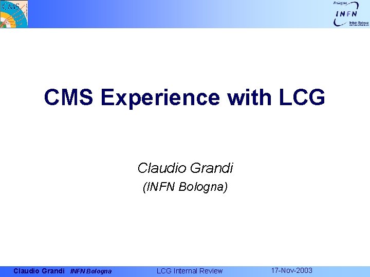 CMS Experience with LCG Claudio Grandi (INFN Bologna) Claudio Grandi INFN Bologna LCG Internal