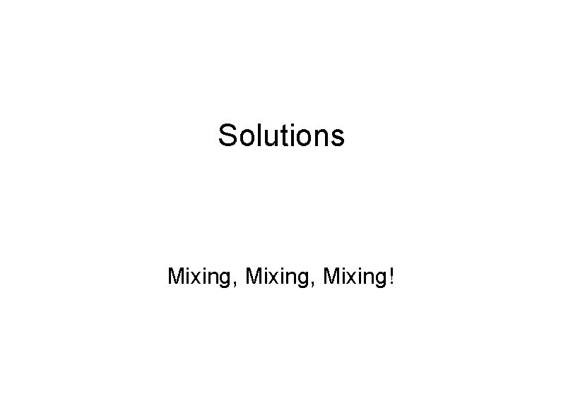 Solutions Mixing, Mixing! 