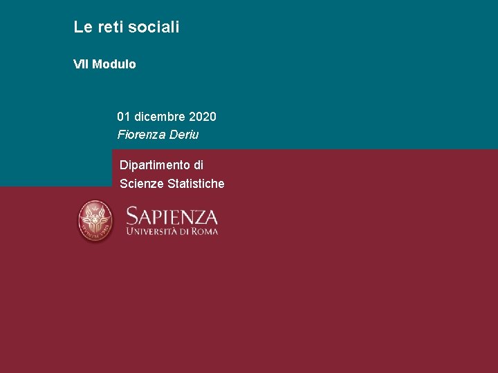 Le reti sociali VII Modulo 01 dicembre 2020 Fiorenza Deriu Dipartimento di Scienze Statistiche