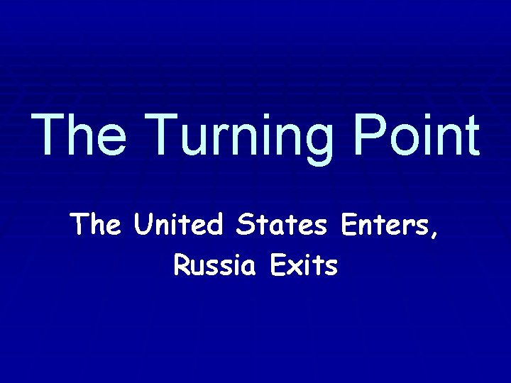 The Turning Point The United States Enters, Russia Exits 