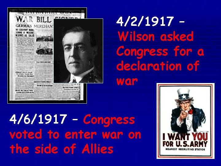 4/2/1917 – Wilson asked Congress for a declaration of war 4/6/1917 – Congress voted