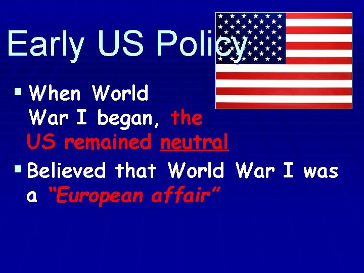 Early US Policy § When World War I began, the US remained neutral §