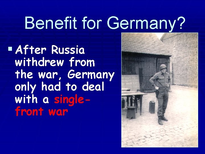 Benefit for Germany? § After Russia withdrew from the war, Germany only had to
