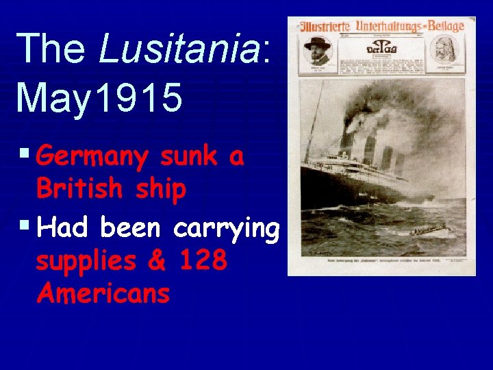 The Lusitania: May 1915 § Germany sunk a British ship § Had been carrying