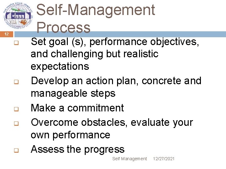 Self-Management Process 12 q q q Set goal (s), performance objectives, and challenging but