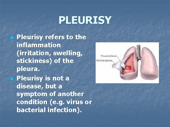 PLEURISY n n Pleurisy refers to the inflammation (irritation, swelling, stickiness) of the pleura.