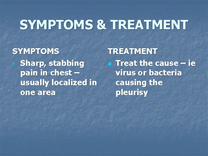 SYMPTOMS & TREATMENT SYMPTOMS § Sharp, stabbing pain in chest – usually localized in