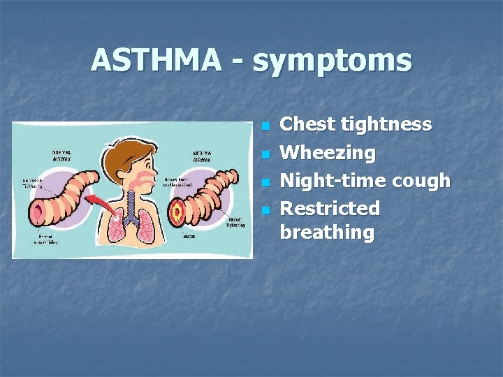 ASTHMA - symptoms n n Chest tightness Wheezing Night-time cough Restricted breathing 