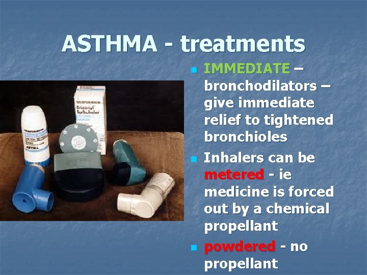 ASTHMA - treatments n n n IMMEDIATE – bronchodilators – give immediate relief to