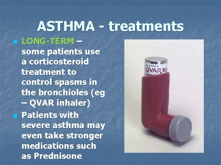 ASTHMA - treatments n n LONG-TERM – some patients use a corticosteroid treatment to