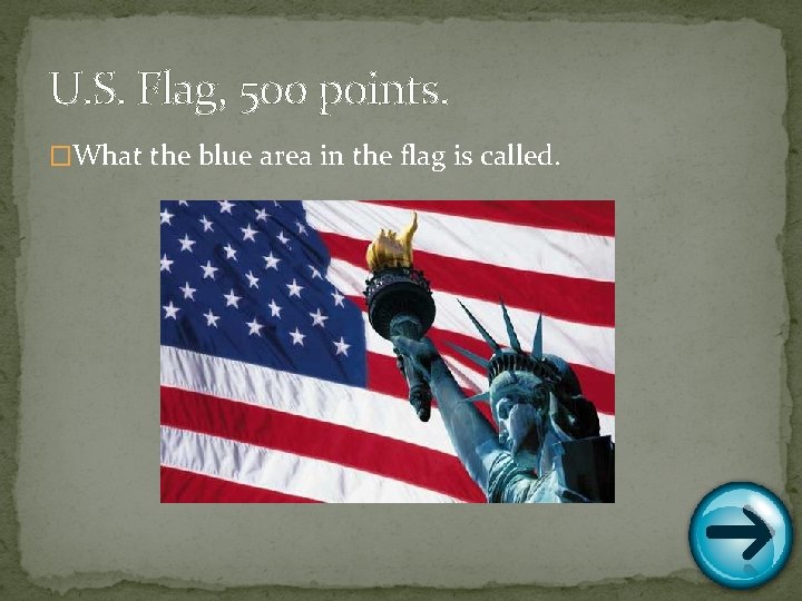U. S. Flag, 500 points. �What the blue area in the flag is called.