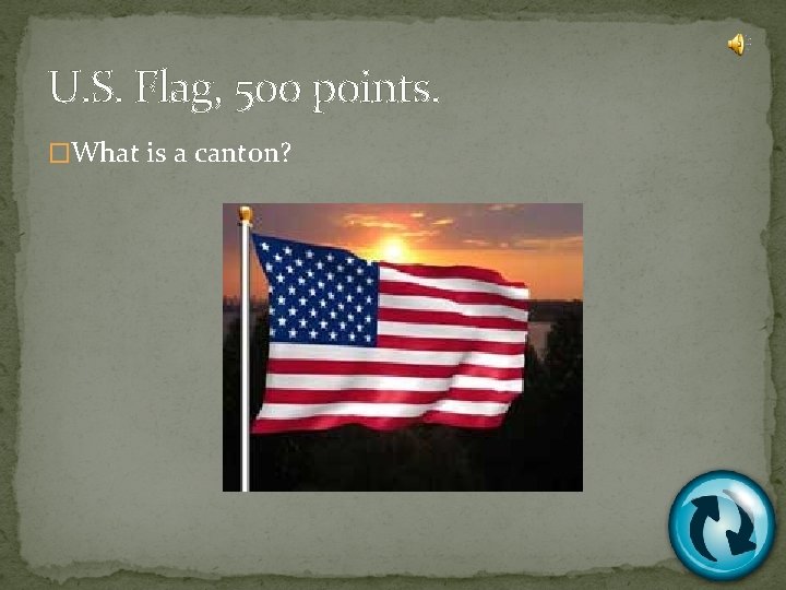 U. S. Flag, 500 points. �What is a canton? 