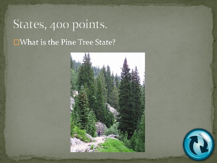 States, 400 points. �What is the Pine Tree State? 